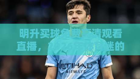 明升买球免费高清观看直播，2026年体育迷的终极观赛指南