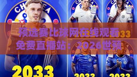 预选赛比球网在线观看免费直播站：2026世预赛首选(预选赛比球网)在哪看？