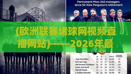 (欧洲联赛堵球网视频直播网站)——2026年最全观看攻略，老球迷私藏推荐