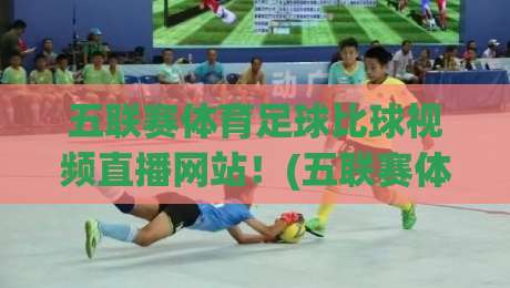 五联赛体育足球比球视频直播网站!(五联赛体育足球比球视频直播网站)2026年观赛新体验 五联赛体育足球比球视频直播网站!(五联赛体育足球比球视频直播网站)2026年观赛新体验