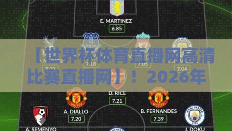【世界杯体育直播网高清比赛直播网】！2026年球迷必看的高清观赛攻略