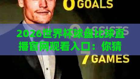 2026世界杯球盘比球直播官网观看入口：你猜怎么着，这才是最稳的观赛方式