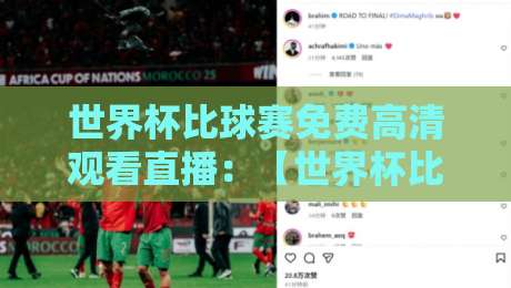 世界杯比球赛免费高清观看直播：【世界杯比球赛免费高清观看直播】2026年最新观赛指南