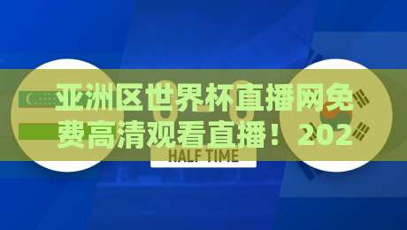 亚洲区世界杯直播网免费高清观看直播！2026年世界杯观赛终极指南