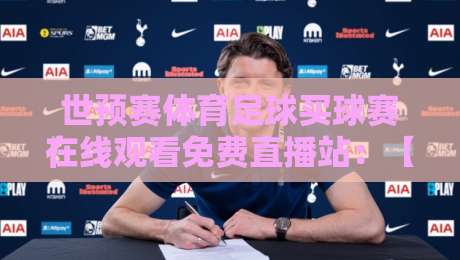 世预赛体育足球买球赛在线观看免费直播站：【世预赛】2026年球迷必备观赛指南