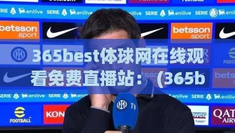 365best体球网在线观看免费直播站： (365best体球网) 2026最新观赛指南