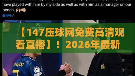【147压球网免费高清观看直播】!2026年最新观赛指南与实用技巧 【147压球网免费高清观看直播】!2026年最新观赛指南与实用技巧