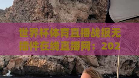 世界杯体育直播战报无插件在线直播网：2026年看球新姿势，你get了吗？