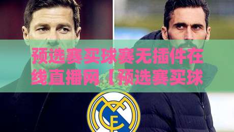 预选赛买球赛无插件在线直播网【预选赛买球赛无插件在线直播网】——2026年观赛指南，老球迷的真心话