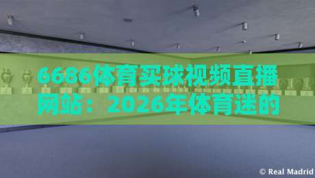 6686体育买球视频直播网站：2026年体育迷的实时观赛新选择