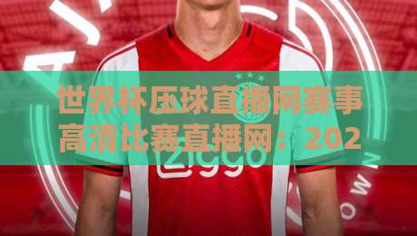 世界杯压球直播网赛事高清比赛直播网：2026年球迷必备的观赛秘籍