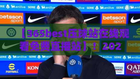 【365best压球站在线观看免费直播站】!2026年体育迷必收藏的高清入口与避坑指南 【365best压球站在线观看免费直播站】!2026年体育迷必收藏的高清入口与避坑指南