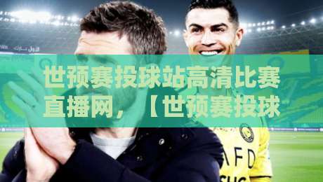世预赛投球站高清比赛直播网,【世预赛投球站高清比赛直播网】2026年最全观赛指南! 世预赛投球站高清比赛直播网,【世预赛投球站高清比赛直播网】2026年最全观赛指南!