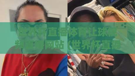 世界杯直播体育让球视频直播网站 (世界杯直播体育让球视频直播网站):2026年观赛新体验与实用技巧 世界杯直播体育让球视频直播网站 (世界杯直播体育让球视频直播网站):2026年观赛新体验与实用技巧