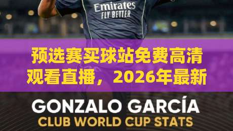 预选赛买球站免费高清观看直播,2026年最新观赛指南大公开 预选赛买球站免费高清观看直播,2026年最新观赛指南大公开