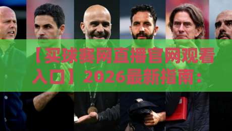 【买球赛网直播官网观看入口】2026最新指南：别再乱搜了，老实人教你一眼辨真伪