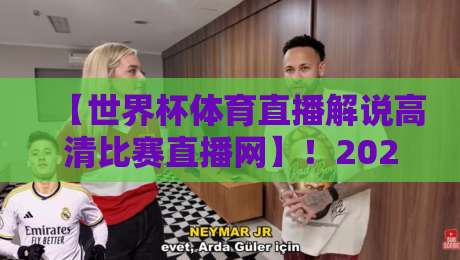 【世界杯体育直播解说高清比赛直播网】!2026年观赛新体验全解析 【世界杯体育直播解说高清比赛直播网】!2026年观赛新体验全解析