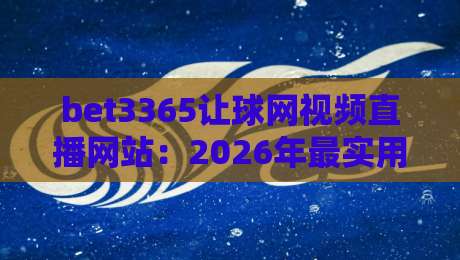 bet3365让球网视频直播网站:2026年最实用的体育观赛与投注指南 bet3365让球网视频直播网站:2026年最实用的体育观赛与投注指南