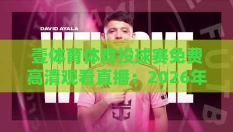 壹体育体育投球赛免费高清观看直播:2026年最全观赛指南与平台评测 壹体育体育投球赛免费高清观看直播:2026年最全观赛指南与平台评测