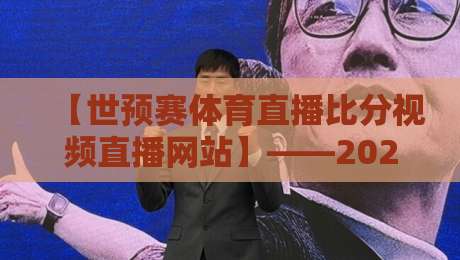 【世预赛体育直播比分视频直播网站】——2026世预赛观赛指南：哪里看直播最稳？