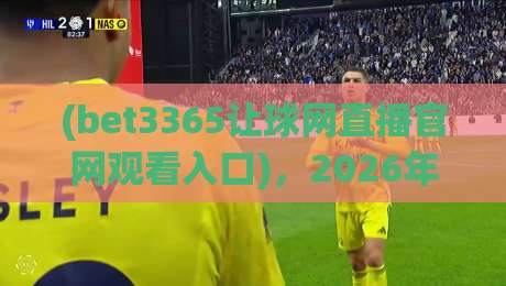 (bet3365让球网直播官网观看入口),2026年最新观赛指南与实用技巧 (bet3365让球网直播官网观看入口),2026年最新观赛指南与实用技巧
