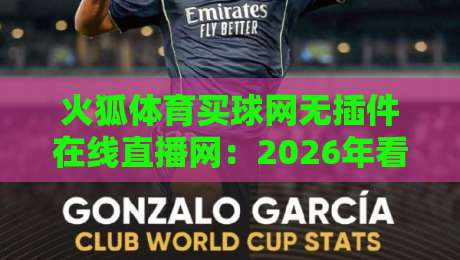 火狐体育买球网无插件在线直播网：2026年看球新选择，高清流畅不卡顿！