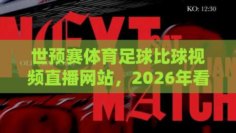 世预赛体育足球比球视频直播网站,2026年看球必备的5个平台 世预赛体育足球比球视频直播网站,2026年看球必备的5个平台