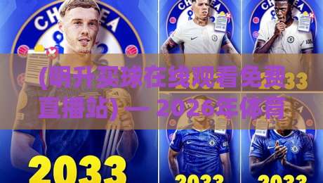 (明升买球在线观看免费直播站) — 2026年体育迷都在用的观赛神器,你试过没? (明升买球在线观看免费直播站) — 2026年体育迷都在用的观赛神器,你试过没?