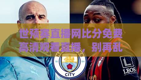 世预赛直播网比分免费高清观看直播，别再乱找资源了！(2026世预赛)
