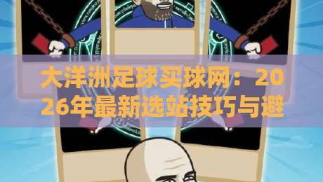 大洋洲足球买球网:2026年最新选站技巧与避坑指南 大洋洲足球买球网:2026年最新选站技巧与避坑指南