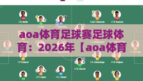 aoa体育足球赛足球体育:2026年【aoa体育】赛事全面升级,球迷必看的五大看点 aoa体育足球赛足球体育:2026年【aoa体育】赛事全面升级,球迷必看的五大看点