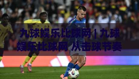 九球娱乐比球网 | 九球娱乐比球网 从击球节奏到走位逻辑的深度拆解 (九球娱乐比球网) 台面阅读力提升的实战思路|最大权威网页体育网流畅代理1080P官网无插件低调看