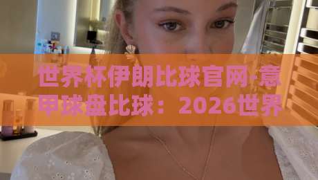 世界杯伊朗比球官网-意甲球盘比球:2026世界杯预选赛伊朗队即时比分与意甲盘口深度解析【世界杯伊朗比球官网-意甲球盘比球】 世界杯伊朗比球官网-意甲球盘比球:2026世界杯预选赛伊朗队即时比分与意甲盘口深度解析【世界杯伊朗比球官网-意甲球盘比球】