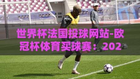 世界杯法国投球网站-欧冠杯体育买球赛：2026年球迷必看的五大策略与避坑指南