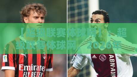 【超级联赛体球网】：超级联赛体球网，2026年球迷必备神器？