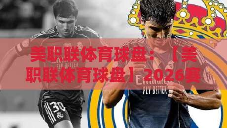 美职联体育球盘:【美职联体育球盘】2026赛季五大冷门预测与实战策略 美职联体育球盘:【美职联体育球盘】2026赛季五大冷门预测与实战策略