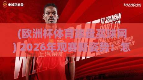 (欧洲杯体育球盘买球网) 2026年观赛新姿势:怎么选靠谱平台? (欧洲杯体育球盘买球网) 2026年观赛新姿势:怎么选靠谱平台?