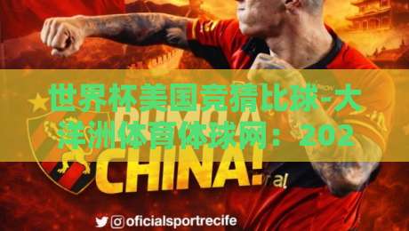 世界杯美国竞猜比球-大洋洲体育体球网:2026【世界杯美国竞猜比球】新玩法与实战技巧 世界杯美国竞猜比球-大洋洲体育体球网:2026【世界杯美国竞猜比球】新玩法与实战技巧