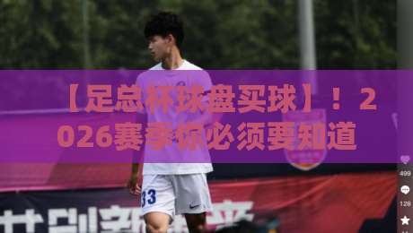 【足总杯球盘买球】！2026赛季你必须要知道的那些门道