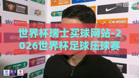 世界杯瑞士买球网站-2026世界杯足球压球赛，教你避开这些坑！