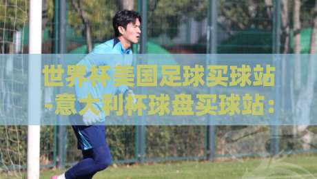 世界杯美国足球买球站-意大利杯球盘买球站：2026年跨境投注新趋势，你必须知道的三大风险！