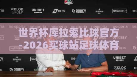 世界杯库拉索比球官方-2026买球站足球体育：带你摸清2026年赛事投注门道