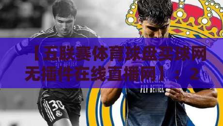 【五联赛体育球盘买球网无插件在线直播网】:2026年五大联赛观赛新选择 【五联赛体育球盘买球网无插件在线直播网】:2026年五大联赛观赛新选择