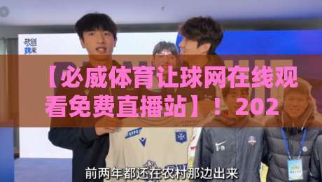 【必威体育让球网在线观看免费直播站】！2026年最新观赛攻略与实战技巧
