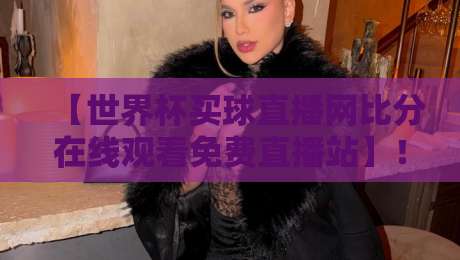 【世界杯买球直播网比分在线观看免费直播站】!2026年球迷必备的高清观赛神器 【世界杯买球直播网比分在线观看免费直播站】!2026年球迷必备的高清观赛神器